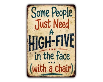 Some People Just Need a High-Five in the Face With a Chair Metal Sign, Funny Sarcastic Adult Humor Wall Decor