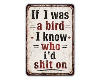 Als ik een vogel was, wist ik wel op wie ik zou poepen. Metalen bord, grappig sarcastisch vogelbord, humoristische decoratie voor garage of mancave.