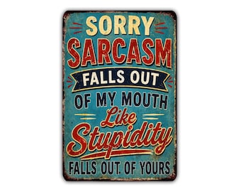 Sorry Sarcasm Falls Out of My Mouth Like Stupidity Falls Out of Yours Metal Sign, Funny Sarcastic Adult Humor Wall Decor