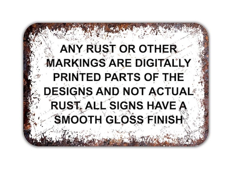 a sign with text that states "Any rust or other markings are Digitally Printed parts of the Designs and not actual Rust. All signs have a Smooth gloss finish".