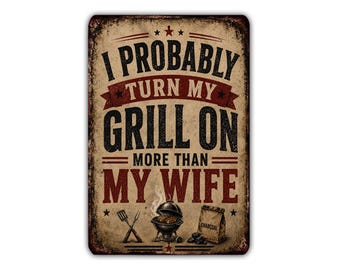 I Probably Turn My Grill On More Than My Wife Metal Sign, Funny BBQ Grill Patio Decor