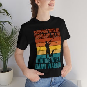 Shopping with your husband is like hunting with a game warden Bella+Canvas 3001 shirt, Gift for Her, Gift for Him, Give for They, tshirt fun