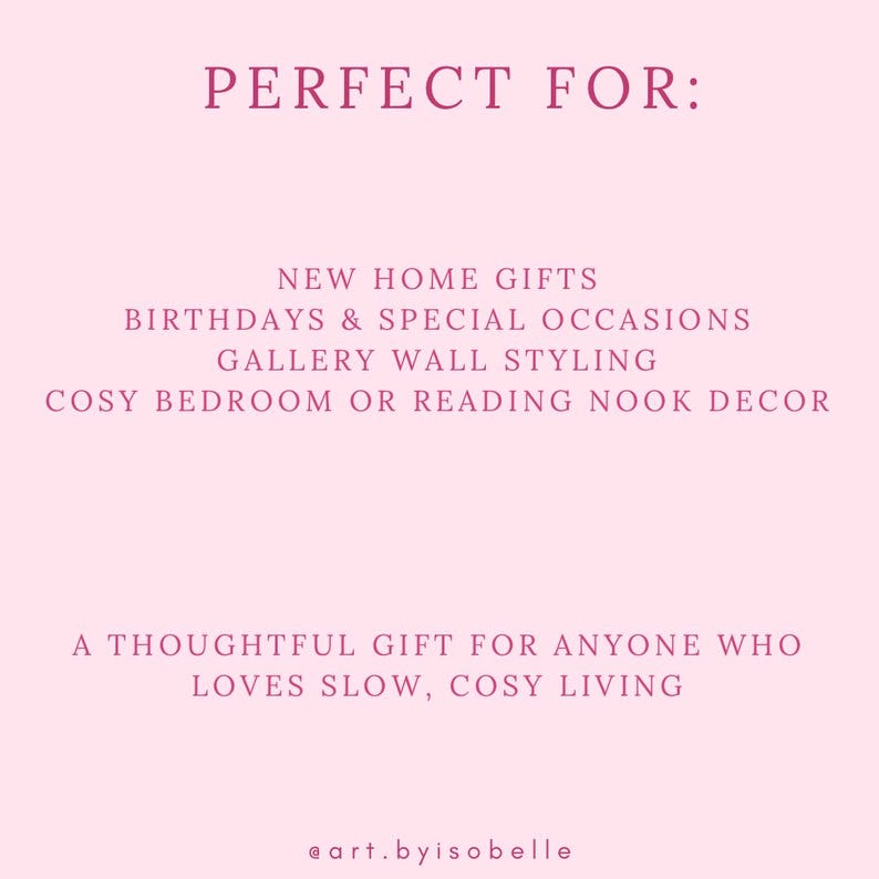 May include: A pink background with the words "PERFECT FOR:" in a dark pink font. Below, text lists "NEW HOME GIFTS", "BIRTHDAYS & SPECIAL OCCASIONS", "GALLERY WALL STYLING", and "COSY BEDROOM OR READING NOOK DECOR". The text "A THOUGHTFUL GIFT FOR ANYONE WHO LOVES SLOW, COSY LIVING" is also present.