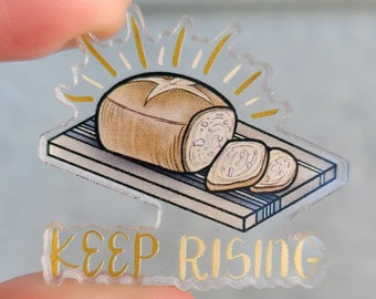 Keep Rising Acrylic Pin / Bread Pin / Sourdough Bread Pun