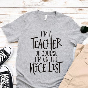 Gift For Teacher - I'm A Teacher Ofcourse I'm On The Nice List - Teacher  Shirts - Teacher Shirt - Teacher Tee Shirt