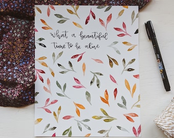 What a Beautiful Time to be Alive Original Quote, Fall Art Print, Botanical Watercolor, Handwritten Print,