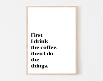 First I Drink The Coffee Print | Kitchen Decor | Kitchen Print | Kitchen Wall Art | Funny Kitchen Art | Coffee Quote | Funny Wall Art