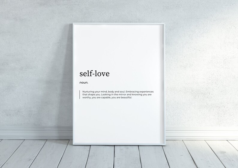 May include: A black and white printable poster with the definition of self-love. The poster says "self-love" in bold, followed by "noun." The definition is: "Nurturing your mind, body and soul. Embracing experiences that shape you. Looking in the mirror and knowing you are worthy, you are capable, you are beautiful."