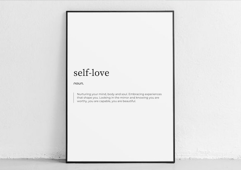 May include: Black and white printable wall art with the definition of self-love. The text reads: "self-love noun. Nurturing your mind, body and soul. Embracing experiences that shape you. Looking in the mirror and knowing you are worthy, you are capable, you are beautiful."