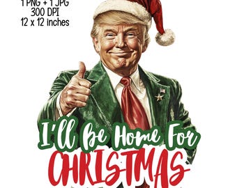 Trump I'll Be Home for Christmas - Humorous Trump Christmas T-Shirt Design Clipart Illustration, Digital Download, Sublimation PNG