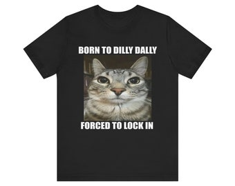 nacido para dilly dally obligado a encerrarse en una camiseta meme unisex