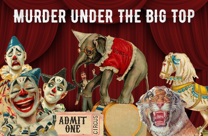 May include: A vintage circus poster with the text "Murder Under the Big Top". The poster features a sad clown, a happy clown, a clown with a neutral expression, a small elephant balancing on a barrel, a tiger with its mouth open, and a white horse with blue and gold decorations.