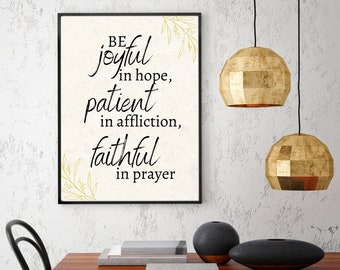 Romans 12:12 Be joyful in hope, patient in affliction, faithful in prayer. DIY printable Christian wall art, faith inspirational quote