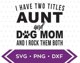 I have two titles Aunt and Dog mom and I rock them both SVG / Dog mom sv / Aunt and Dog Mom eps dxf svg