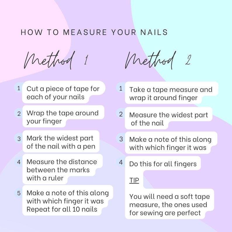 May include: A pink and blue infographic with the title "How to Measure Your Nails" and two methods for measuring nails. Method 1 involves using a piece of tape to measure the width of each nail. Method 2 involves using a tape measure to measure the width of each nail. The tip suggests using a soft tape measure for sewing.