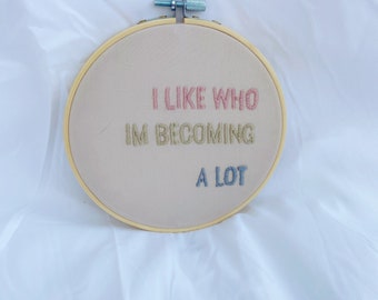 Embroidered Text "I Like Who I Am Becoming A Lot"  | Feminist Art | Self Love Art | Wall Art | Finished Embroidered 6" Hoop | Handmade