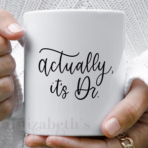 Actually, it&#39;s Doctor Ceramic 11oz Mug, Doctorate Gift, Doctor Graduation Gift for Her, Doctoral Student Grad Gift, Doctor Gift for Her
