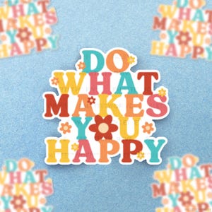 Happy Sticker, Do What Makes You Happy Sticker, Positive Sticker, Encouragement Sticker, Be Happy Sticker, Water Bottle Sticker - 3&quot;