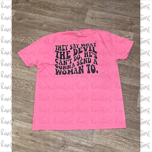 They Say What The Devil Can&#39;t Do, Hes Going To Send A Woman To Tshirt