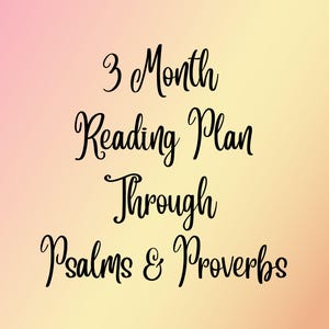May include: A digital graphic with the text "3 Month Reading Plan Through Psalms & Proverbs" in black script font. The background transitions from pink to yellow. The text is centered.