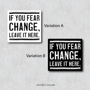 May include: Two black and white sticker variations with the text "IF YOU FEAR CHANGE, LEAVE IT HERE." The stickers have a distressed, vintage look.