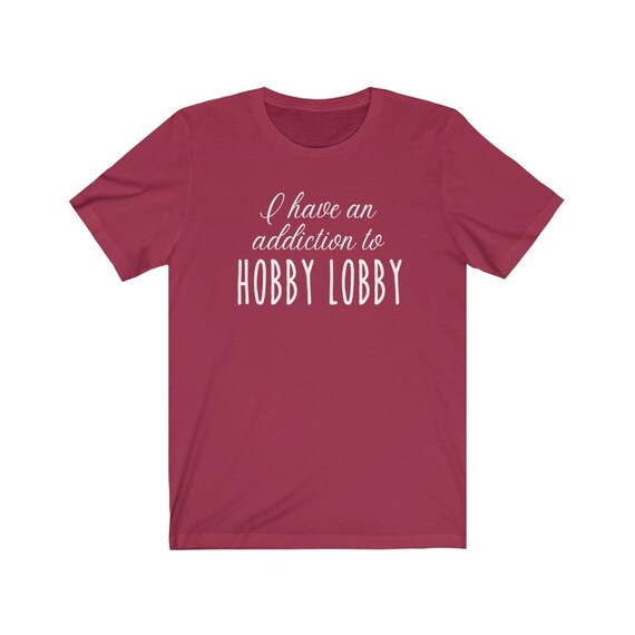 Hobby Lobby Addiction T-shirt Love to 