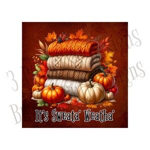 May include: A stack of knitted sweaters with a fall theme. The sweaters are brown, white, and orange. There are pumpkins and fall leaves around the sweaters. The text "It's Sweata' Weatha'" is at the bottom of the image.