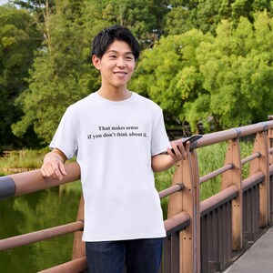 Isso faz sentido se você não pensar nisso. Camiseta sarcástica, camiseta engraçada.
