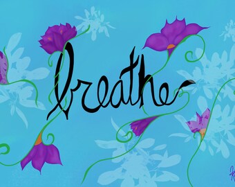 Art Print - Breathe Affirmation - Calming - Blooming Flowers - Word Art - 11" x 17" - 3 Styles Heavy Card Stock Blue Pink Purple Black White