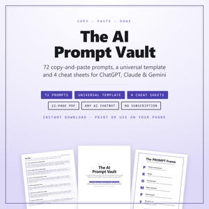 May include: A digital product titled The AI Prompt Vault featuring 72 copy-and-paste prompts, a universal template, and 4 cheat sheets for ChatGPT, Claude, and Gemini. The document is a 22-page PDF that is compatible with any AI chatbot.
