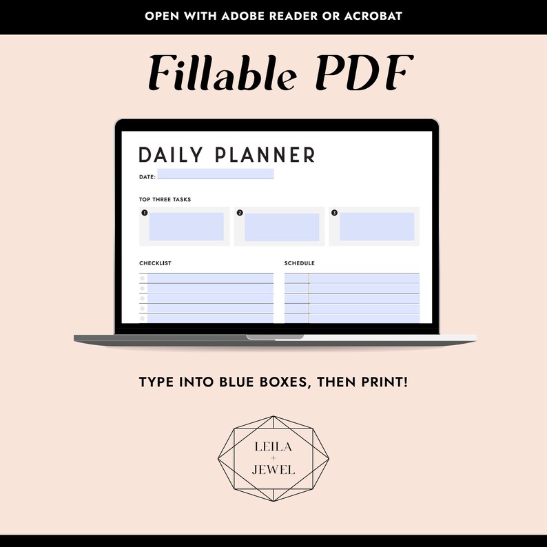 May include: A laptop screen displaying a daily planner template with blue boxes for typing in the date, top three tasks, checklist, and schedule. The text "OPEN WITH ADOBE READER OR ACROBAT" and "Fillable PDF" are at the top of the screen. The text "TYPE INTO BLUE BOXES, THEN PRINT!" is below the laptop. A logo for Leila & Jewel is at the bottom of the image.