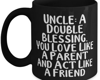 Inspirational Uncle Gifts, Uncle: A Double Blessing. You Love Like A Parent And Act Like A Friend, Uncle 11oz 15oz Mug From