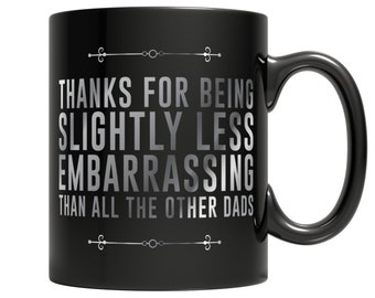 Thanks For Being Slightly Less Embarrassing Than All Other Dads - Funny Dad Coffee Mug - Ideal Gift For Dad  Who Likes Coffee & Tea Mugs