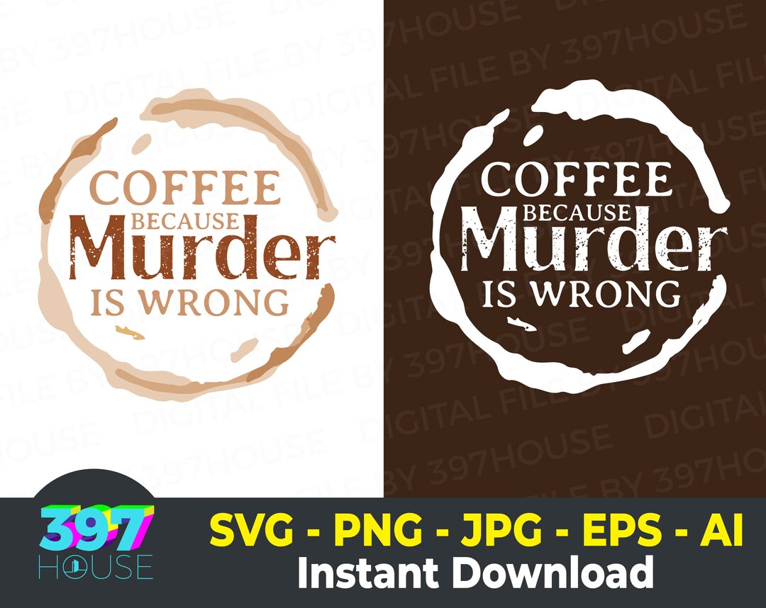 Coffee Because Murder is Wrong Svg, Printable and Ready for Download