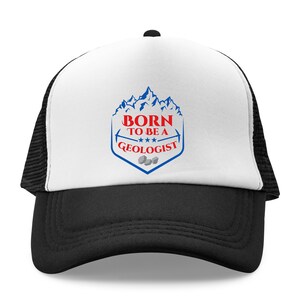 May include: A white and black trucker hat with a blue and red logo that says "Born to be a Geologist" with a mountain range and pickaxes.
