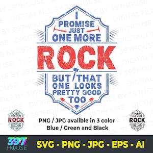 May include: A distressed red and blue graphic with the text "I promise just one more rock but that one looks pretty good too" with a pickaxe and shovel graphic on either side of the text. The graphic is available in blue, green, and black.