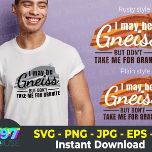May include: White t-shirt with the text "I may be Gneiss but don't take me for granite" in black. The design includes a rock graphic. The image also shows a "Rusty style" and "Plain style" design. The bottom of the image has the text "SVG - PNG - JPG - EPS - AI Instant Download".