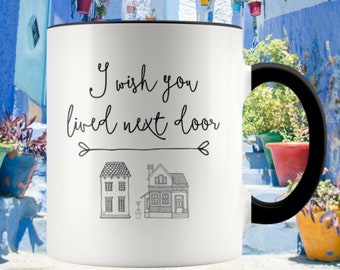 I Wish You Lived Next Door Mug / Best Friends Mug / Friend Gift Idea / Neighbor Love / Coffee Cup / Free Shipping