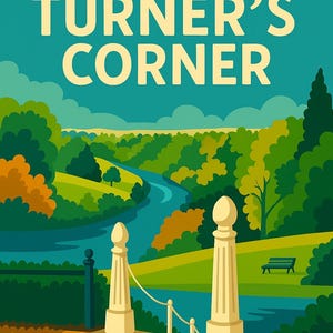 May include: A stylized illustration of a park scene with the text "TURNER'S CORNER" at the top. The image features a river winding through green hills, trees, and a bench. Two cream-colored pillars frame the foreground.