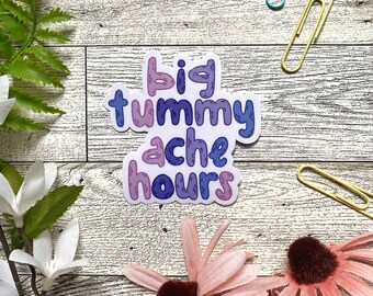 Big Tummy Ache Hours - Vinyl Sticker | Weatherproof, Waterproof, Vinyl Die Cut, Laptop Sticker, Water Bottle Stickers