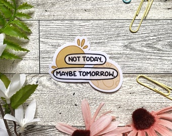 Not Today, Maybe Tomorrow - Vinyl Sticker | Weatherproof, Waterproof, Vinyl Die Cut, Laptop Sticker, Water Bottle Stickers