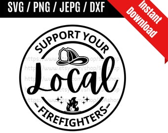 Support Your Local Firefighters svg / Firefighter svg / Fireman svg / Fire Rescue svg / Support Local SVG PNG dxf & jpeg Print Ready Files