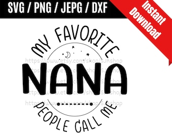 My Favorite People Call Me Nana svg / Nana svg / Nana Life svg / Nana Sayings svg / Mother's Day Gifts SVG PNG dxf & jpeg Print Ready Files