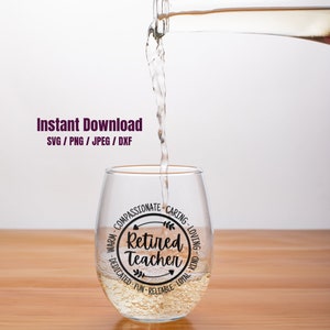 May include: A clear wine glass with a black circle design that says "Retired Teacher" surrounded by positive adjectives. The glass is being filled with a clear liquid.