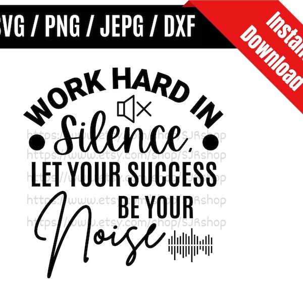 Work Hard in Silence, Let Your Success Be Your Noise svg / Quote Work Success Inspiration / Entrepreneur SVG PNG dxf & jpeg Print Ready File