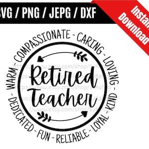 May include: Black and white circular design with the text "Retired Teacher" in the center. The circle is surrounded by the words "Warm - Compassionate - Caring - Loving - Dedicated - Fun - Reliable - Loyal - Kind".