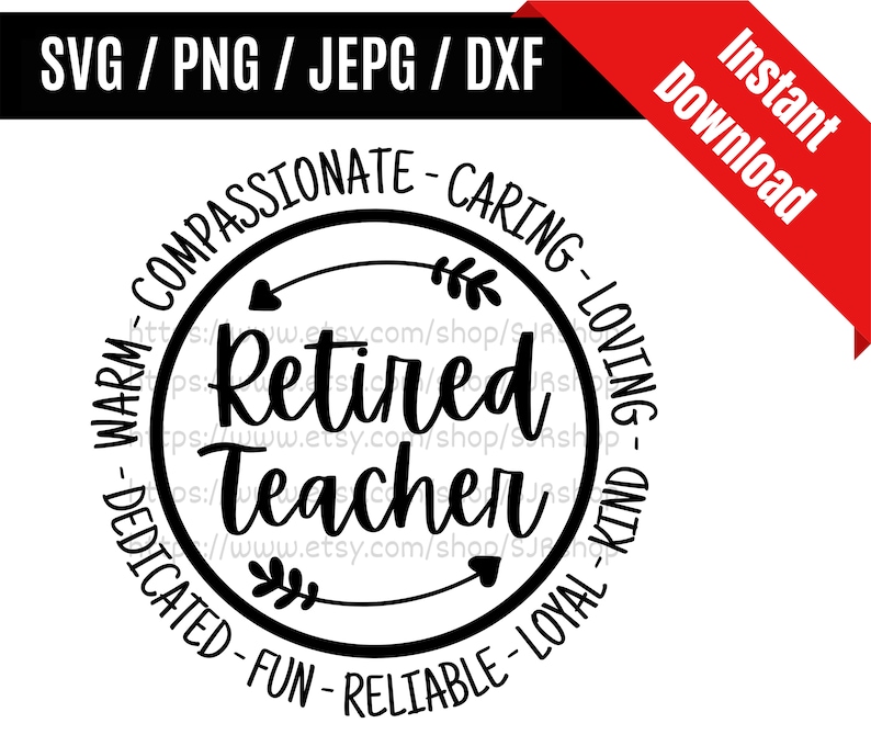 May include: Black and white circular design with the text "Retired Teacher" in the center. The circle is surrounded by the words "Warm - Compassionate - Caring - Loving - Dedicated - Fun - Reliable - Loyal - Kind".