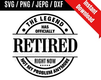 The Legend Has Officially Retired svg / Retirement Saying svg / Retirement Quote svg / Retirement Gift SVG PNG dxf & jpeg Print Ready Files