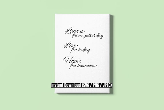 Learn From Yesterday / Live for Today / Hope for Tomorrow / Learn