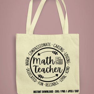 May include: A white tote bag with a black circle design that says "Math Teacher" with a calculator and a piece of paper with a square root symbol inside the circle. The words "Warm-Compassionate-Caring-Loving-Dedicated-Fun-Reliable-Loyal-Kind" are written around the circle. The text "Instant Download: SVG/PNG/JPEG/DXF" is at the bottom of the bag.